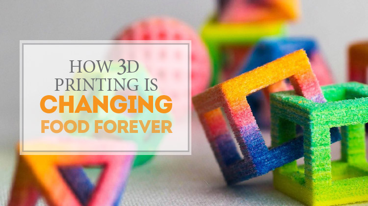 How 3D Printing is Changing Food Forever