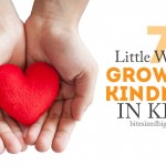 7 Little Ways to Grow Big Kindness in Kids
