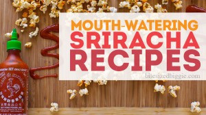 7 MOUTH-WATERING Sriracha Recipes!